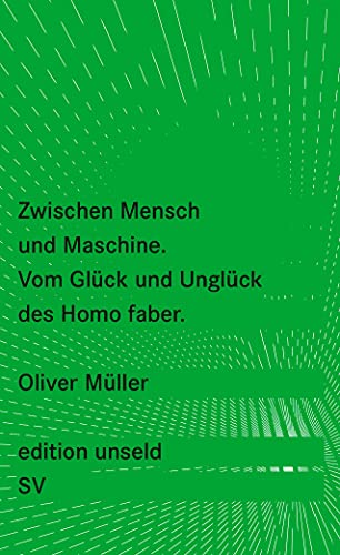 Zwischen Mensch und Maschine: Vom Glück und Unglück des Homo faber (edition unseld) von Suhrkamp Verlag AG